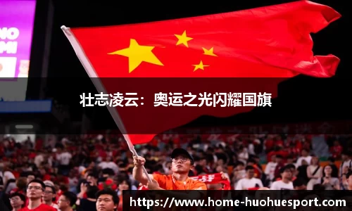 壮志凌云：奥运之光闪耀国旗